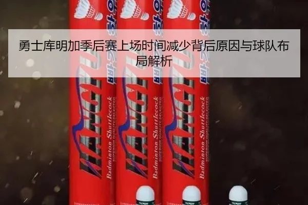 勇士库明加季后赛上场时间减少背后原因与球队布局解析