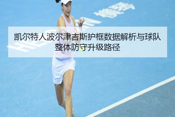 凯尔特人波尔津吉斯护框数据解析与球队整体防守升级路径
